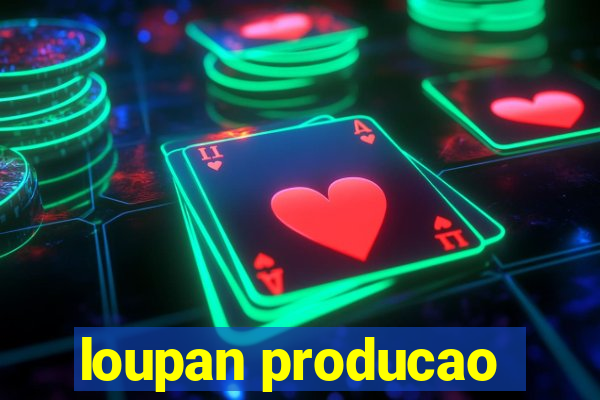 loupan producao